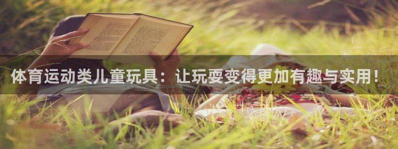 xc体育app官方网站：体育运动类儿童玩具：让玩耍变得更加有趣与实用！