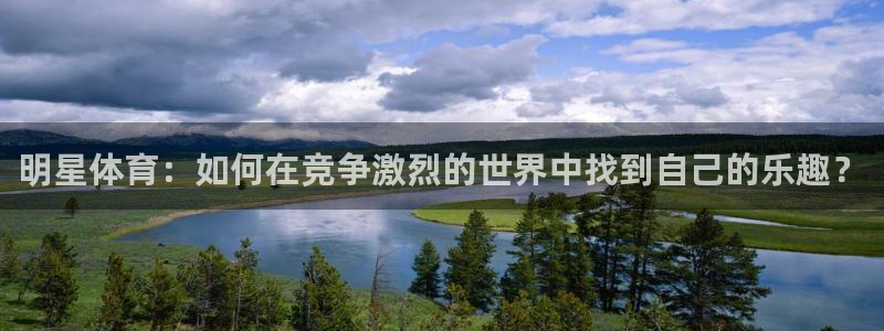 xc体育app官方网站：明星体育：如何在竞争激烈的世界中找到自己的乐趣？